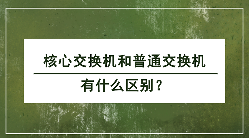 核心交換機(jī)和普通交換機(jī)的區(qū)別