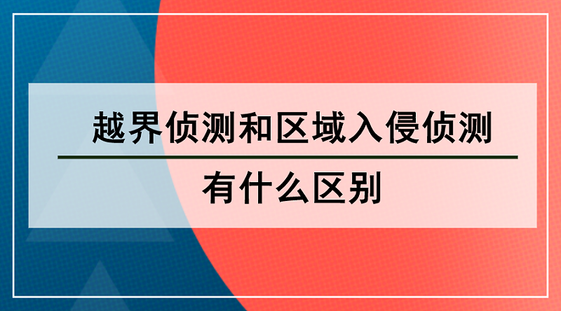 越界偵測和區(qū)域入侵偵測的區(qū)別