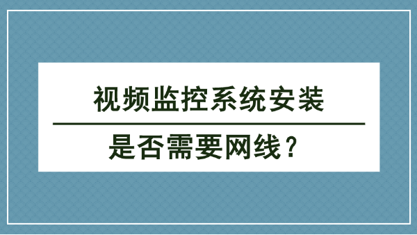 視頻監控系統安裝是否需要網線