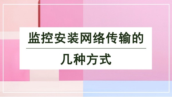 監控安裝網絡傳輸的幾種方式